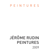 p  e  i  n  t  u  r  e  s       Jérôme rudin peintures 2009